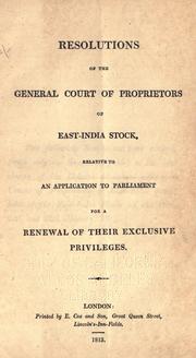 Cover of: Resolutions of the general court of proprietors of East-India stock, relative to an application to Parliament for a renewal of their exclusive privileges.