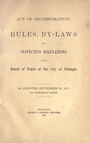 Cover of: Act of incorporation, rules, by-laws and inspection regulations of the Board of Trade of the City of Chicago.