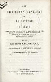 Cover of: Christian ministry not a priesthood: a sermon preached at the opening of the Sessions of the General Assembly of the Presb. Church, in Nashville, Tenn., on Thurs., May 17, 1855.  Pub by order of the Assembly.