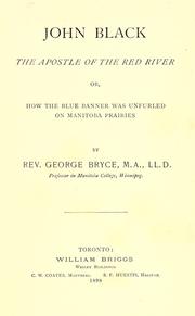 Cover of: John Black, the apostle of the Red River: or how the blue banner was unfurled on Manitoba Prairies.