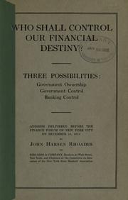 Cover of: Who shall control our financial destiny?: Three possibilities: government ownership, government control, banking control; address delivered before the Finance forum of New York city, on December 18, 1912