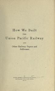 How we built the Union Pacific Railway by Grenville Mellen Dodge