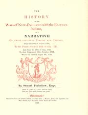 Cover of: The history of the wars of New-England with the Eastern Indians: or, a narrative of their continued perfidy and cruelty, from the 10th of August, 1703, to the peace renewed 13th of July, 1713. And from the 25th of July, 1722, to their submission 15th December, 1725, which was ratified August 5th, 1726.