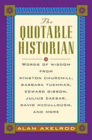 Cover of: The quotable historian: words of wisdom from Winston Churchill, Barbara Tuchman, Edward Gibbon, Julius Caesar, David McCullough, and more