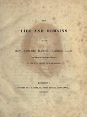 The life and remains of the Rev. Edward Daniel Clark LL.D, professor of mineralogy in the University of Cambridge by Otter, William Bp. of Chichester