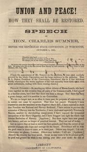 Cover of: Union and peace! How they shall be restored: Speech of Hon. Charles Sumner, before the Republican state convention, at Worcester, October 1, 1861