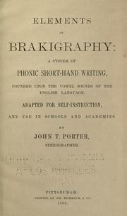 Cover of: Elements of brakigraphy: a system of phonic shorthand writing, founded upon the vowel sounds of the English language ... by John Thomas Porter, John Thomas Porter