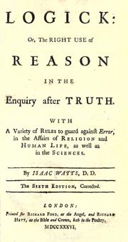 Cover of: Logick: or, The right use of reason in the enquiry after truth. by Isaac Watts