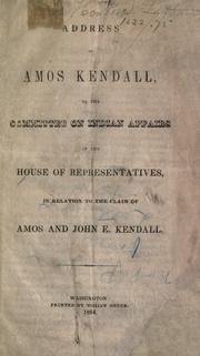 Cover of: Address of Amos Kendall, to the Committee on Indian Affairs of the House of Representatives, in relation to the claim of Amos and John E. Kendall.