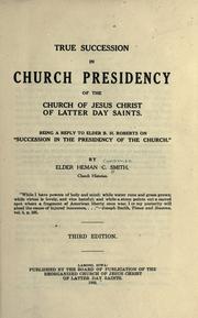 Cover of: True succession in church presidency of the Church of Jesus Christ of latter day saints.: Being a reply to Elder B.H. Roberts on "Succession in the presidency of the church."