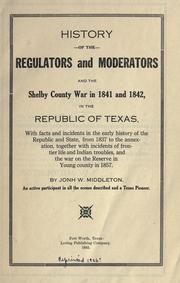 Cover of: History of the regulators and moderators and the Shelby County War in 1841 and 1842, in the Republic of Texas: with facts and incidents in the early history of the republic and state, from 1837 to the annexation, together with incidents of frontier life and Indian troubles, and the war on the reserve in Young County in 1857