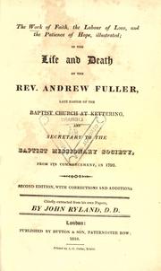Cover of: The Work of faith, the labour of love, and the patience of hope illustrated: in the life and death of the Rev. Andrew Fuller...