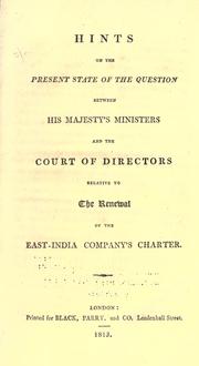 Cover of: Hints on the present state of the question between His Majesty's ministers and the Court of directors relative to the renewal of the East-India company's charter.