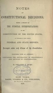 Cover of: Notes of constitutional decisions: being a digest of the judicial interpretations of the Constitution of the United States, as contained in the various federal and state reports. Arranged under each clause of the Constitution. Together with an appendix, containing the Declaration of independence and Articles of confederation.