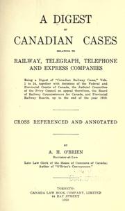 Cover of: digest of Canadian cases relating to railway, telegraph, telephone and express companies: being a digest of "Canadian railway cases," vols. 1-24, together with decisions of the federal and provincial courts of Canada, the Judicial Committee of the Privy Council on appeal therefrom, the Board of Railway Commissioners for Canada, and the provinical railway boards, up to the end of the year 1919
