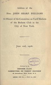 Cover of: Address of the Hon. John Sharp Williams at dinner of the Committee on tariff reform of the Reform club in the city of New York.: June 2d, 1906.