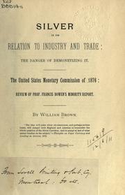 Cover of: Silver in its relation to industry and trade: the danger of demonetizing it : the United States Monetary Commission of 1876: review of Prof. Francis Bowen's minority report