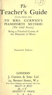 Cover of: The teacher's guide (Curwen's edition, 5048.) to Mrs. Curwen's pianoforte method.  (The child pianist.): Being a practical course of the elements of music.