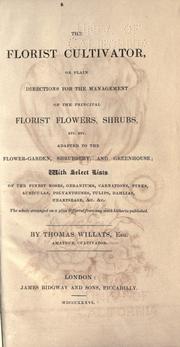 Cover of: The florist cultivator, or, Plain directions for the management of the principal florist flowers, shrubs, etc. etc. by Thomas Willats