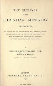Cover of: outlines of the Christian ministry: delineated and brought to the test of reason, holy scripture, history, and experience, with a view to the reconciliation of existing differences concerning it, especially between Presbyterians and Episcopalians