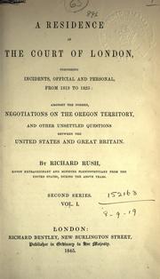 Cover of: A residence at the Court of London, comprising incidents, official and personal, from 1819 to 1825: amongst the former, negotiations on the Oregon Territory, and other unsettled questions between the United States and Great Britain.  Second series.