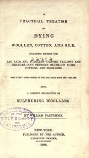 Cover of: A practical treatise on dying woolen, cotton, and silk: including recipes for lac reds and scarlets, chrome yellows and oranges, and Prussian blues-on silks, cottons and woolens ...