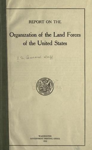 Report on the organization of the land forces of the United States. by United States. War Dept. General Staff