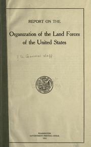 Cover of: Report on the organization of the land forces of the United States. by United States. War Dept. General Staff