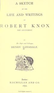 A sketch of the life and writings of Robert Knox, the anatomist by Henry Lonsdale