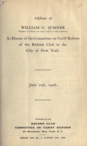 Cover of: Address of William G. Sumner ... at dinner of the Committee on tariff reform of the Reform club in the city of New York. June 2nd, 1906.