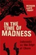 Cover of: In the Time of Madness: Indonesia on the Edge of Chaos