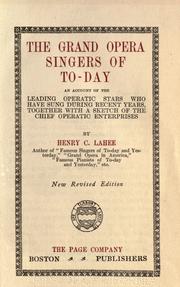 Cover of: The grand opera singers of to-day: an account of the leading operatic stars who have sung during recent years, together with a sketch of the chief operatic enterprises