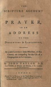 Cover of: The scripture account of prayer: in an address to the dissenters in Lancashire : occasioned by a new liturgy some ministers of that county are composing for the use of a congregation at Liverpool
