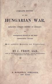 Cover of: A complete history of the Hungarian War, including outline history of Hungary and biographical notices of the most distinguished officers by Frost, John