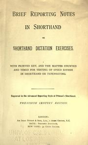 Cover of: Brief reporting notes in shorthand: or, Shorthand dictation exercises. With printed key, and the matter counted and timed for testing of speed either in shorthand or typewriting. Engraved in the advanced reporting style of Pitman's shorthand.