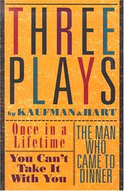 Cover of: Three Plays by Kaufman and Hart: Once in a Lifetime, You Can't Take It with You and The Man Who Came to Dinner