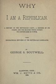 Cover of: Why I am a Republican: a history of the Republican party, a defense of its policy, and the reasons which justify its continuance in power, with biographical sketches of the Republican candidates