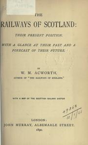 Cover of: The railways of Scotland: their present position, with a glance at their past, and a forecast of their future.