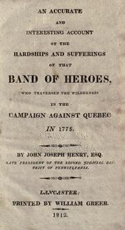 Cover of: An accurate and interesting account of the hardships and sufferings of that band of heroes who traversed the wilderness in the campaign against Quebec in 1775 by John Joseph Henry