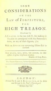 Cover of: Some considerations on the law of forfeiture for high treason.: Occasioned by a clause, in the late act, for making it treason to correspond with the Pretender's sons, or any of their agents, &c. With an appendix concerning estates-tail in Scotland.