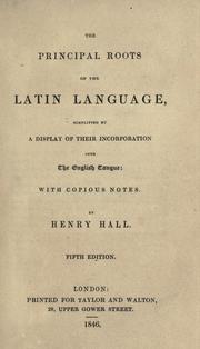 Cover of: The principal roots of the Latin language: simplified by a display of their incorporation into the English tongue