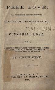 Cover of: Free love; or, A philosophical demonstration of the non-exclusive nature of connubial love, also, a review of the exclusive feature of the Fowlers, Adin Ballou, H.C. Wright, and Andrew Jackson Davis on marriage by Austin Kent
