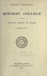 General catalogue of Bowdoin College and the Medical School of Maine, 1794-1912 by Bowdoin College.