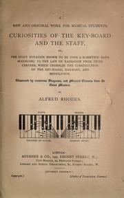 Curiosities of the key-board and the staff, or The staff notation shown to be upon a scientific basis according to the law of radiation from fixed centres, which underlie the construction of the key-board, harmony, and modulation by Alfred Rhodes