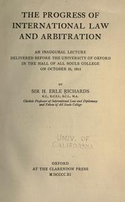 Cover of: The progress of international law and arbitration: an inaugural lecture delivered before the University of Oxford in the hall of All Souls college on October 21, 1911