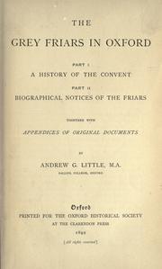 Cover of: The Grey friars in Oxford: part I: A history of convent, part II: Biographical notices of the friars, together with appendices of original documents.