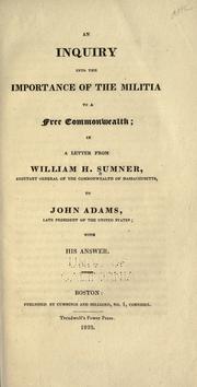 Cover of: An inquiry into the importance of the militia to a free commonwealth: in a letter from William H. Sumner ... to John Adams, late president of the United States; with his answer.