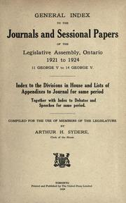 Cover of: General index to the journals and sessional papers of the Legislative Assembly, Ontario 1921 to 1924 11 George V to 14 George V: index to the divisions in House and lists of appendixes to Journal for same period together with index to debates and speeches for same period : compiled for use by Members of the Legislature