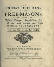 Cover of: The constitutions of the free-masons: containing the history, charges, regulations, &c. of that most ancient and right worshipful fraternity : for the use of the lodges