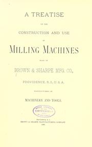 Cover of: A treatise on the construction and use of milling machines made by Brown & Sharpe mfg. co. by Brown & Sharpe Manufacturing Co.